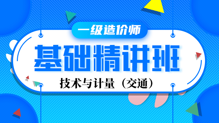 2020年【精讲班】造价工程师--交通（计量）