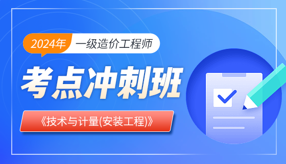 2024年一级造价工程师【冲刺班】-技术与计量（安装工程）