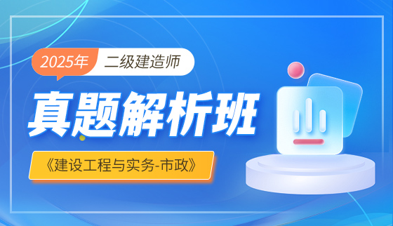 2025年二级建造师【真题解析班】建设工程与实务-市政