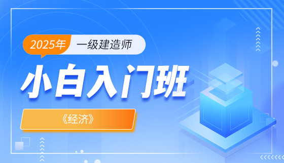 2025年一级建造师【小白入门班】-经济