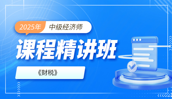 2025年中级经济师【课程精讲班】-财税
