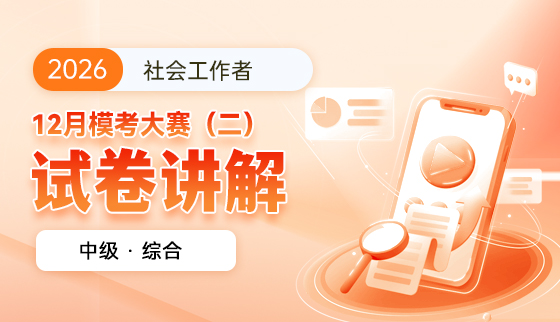 2026年(中级)社工12月【模考大赛（二）-试卷讲解】-综合