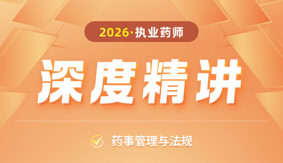 2026年执业药师【深度精讲】-药事管理与法规