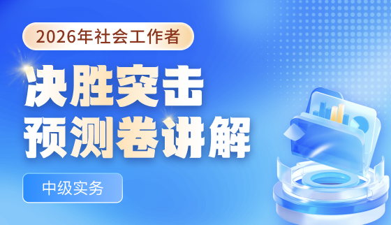 2026年社工【决胜突击预测卷讲解】-中级实务