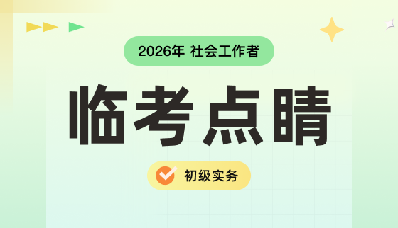 2026年社会工作者【临考点睛】-初级实务
